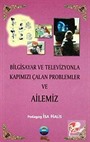 Bilgisayar ve Televizyonla Kapımızı Çalan Problemler ve Ailemiz