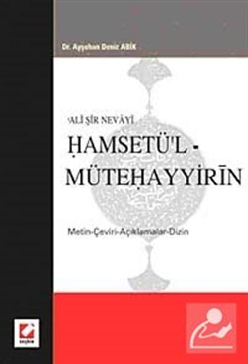 Ali Şir Nevayi Hamsetü'l - Mütehayyirin, Metin-Çeviri-Açıklamalar-Dizin