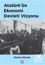 Atatürk'ün Ekonomi Devleti Vizyonu