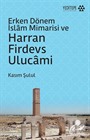 Erken Dönem İslam Mimarisi ve Harran Firdevs Ulucami