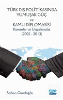 Türk Dış Politikasında Yumuşak Güç ve Kamu Diplomasisi: Kurumlar ve Uygulamalar (2002 - 2013)