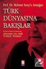 Türk Dünyasına Bakışlar: Mehmet Saray'a Armağan