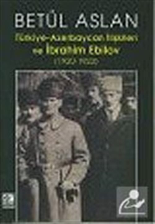 Türkiye Azerbaycan İlişkileri ve İbrahim Ebilov (1920-1923)